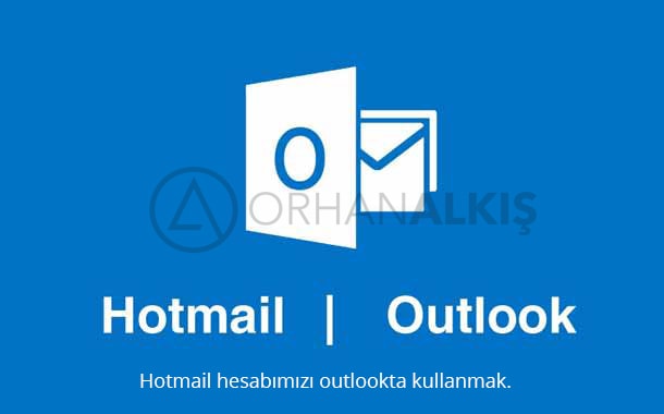 Hotmail hesabımızı outlookta kullanmak